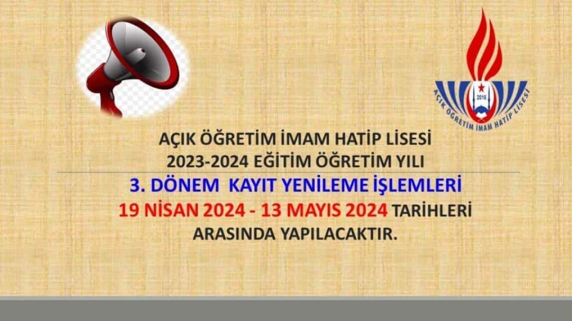 AÇIK ÖĞRETİM İMAM HATİP LİSESİ 2023- 2024 EĞİTİM VE ÖĞRETİM YILI 3. DÖNEM  KAYIT YENİLEME İŞLEMLERİ 19 NİSAN 2024 - 13 MAYIS 2024 TARİHLERİ ARASINDA YAPILACAKTIR.